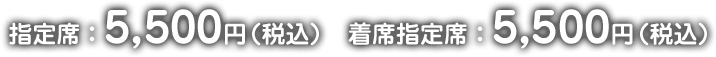 指定席：5,500円(税込) 着席指定席：5,500円(税込)