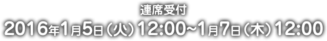 連席受付 2015年1月5日（火）12:00〜1月7日（木）12:00