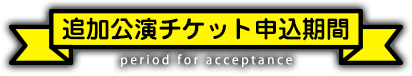 追加公演 チケット申込期間